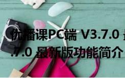 优播课PC端 V3.7.0 最新版（优播课PC端 V3.7.0 最新版功能简介）