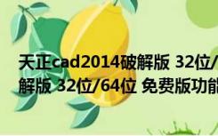 天正cad2014破解版 32位/64位 免费版（天正cad2014破解版 32位/64位 免费版功能简介）