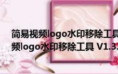 简易视频logo水印移除工具 V1.3.17 中文汉化版（简易视频logo水印移除工具 V1.3.17 中文汉化版功能简介）