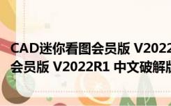 CAD迷你看图会员版 V2022R1 中文破解版（CAD迷你看图会员版 V2022R1 中文破解版功能简介）