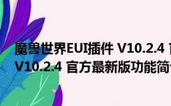 魔兽世界EUI插件 V10.2.4 官方最新版（魔兽世界EUI插件 V10.2.4 官方最新版功能简介）