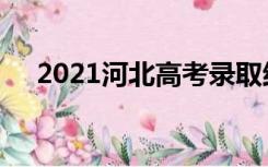 2021河北高考录取结果什么时候出结果