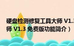 硬盘检测修复工具大师 V1.3 免费版（硬盘检测修复工具大师 V1.3 免费版功能简介）