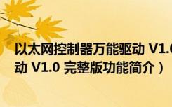 以太网控制器万能驱动 V1.0 完整版（以太网控制器万能驱动 V1.0 完整版功能简介）