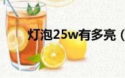 灯泡25w有多亮（20w灯泡有多亮）