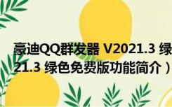 豪迪QQ群发器 V2021.3 绿色免费版（豪迪QQ群发器 V2021.3 绿色免费版功能简介）