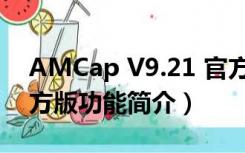 AMCap V9.21 官方版（AMCap V9.21 官方版功能简介）