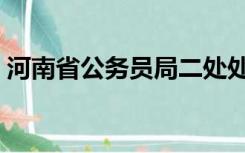 河南省公务员局二处处长（河南省公务员局）