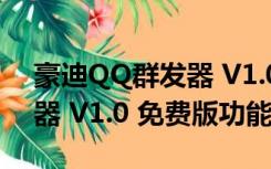 豪迪QQ群发器 V1.0 免费版（豪迪QQ群发器 V1.0 免费版功能简介）