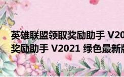 英雄联盟领取奖励助手 V2021 绿色最新版（英雄联盟领取奖励助手 V2021 绿色最新版功能简介）