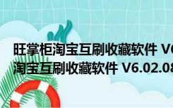 旺掌柜淘宝互刷收藏软件 V6.02.0803 绿色免费版（旺掌柜淘宝互刷收藏软件 V6.02.0803 绿色免费版功能简介）