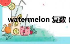 watermelon 复数（watermelon可数）