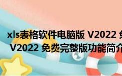 xls表格软件电脑版 V2022 免费完整版（xls表格软件电脑版 V2022 免费完整版功能简介）