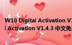 W10 Digital Activation V1.4.3 中文免费版（W10 Digital Activation V1.4.3 中文免费版功能简介）