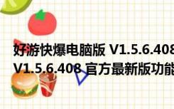 好游快爆电脑版 V1.5.6.408 官方最新版（好游快爆电脑版 V1.5.6.408 官方最新版功能简介）