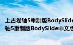 上古卷轴5重制版BodySlide中文版 V5.3.1 最新版（上古卷轴5重制版BodySlide中文版 V5.3.1 最新版功能简介）