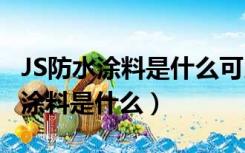 JS防水涂料是什么可以用在哪些地方（js防水涂料是什么）