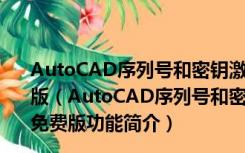 AutoCAD序列号和密钥激活码注册机 32位/64位 绿色免费版（AutoCAD序列号和密钥激活码注册机 32位/64位 绿色免费版功能简介）