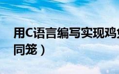 用C语言编写实现鸡兔同笼（C语言编程鸡兔同笼）