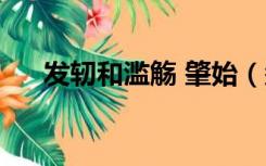 发轫和滥觞 肇始（肇始滥觞发轫区别）