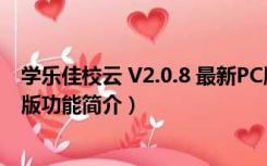 学乐佳校云 V2.0.8 最新PC版（学乐佳校云 V2.0.8 最新PC版功能简介）