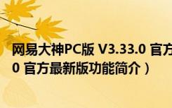 网易大神PC版 V3.33.0 官方最新版（网易大神PC版 V3.33.0 官方最新版功能简介）