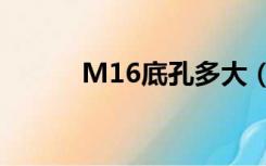 M16底孔多大（m16底孔多大）