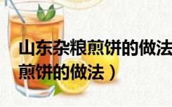 山东杂粮煎饼的做法和配方/福州（山东杂粮煎饼的做法）