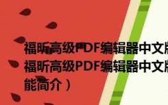 福昕高级PDF编辑器中文版免费破解版 V2022 无水印版（福昕高级PDF编辑器中文版免费破解版 V2022 无水印版功能简介）