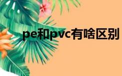 pe和pvc有啥区别（pvc和pe的区别）