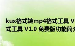 kux格式转mp4格式工具 V1.0 免费版（kux格式转mp4格式工具 V1.0 免费版功能简介）