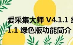 爱采集大师 V4.1.1 绿色版（爱采集大师 V4.1.1 绿色版功能简介）