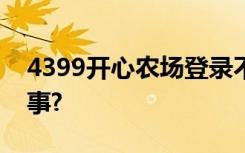 4399开心农场登录不了进不去游戏了怎么回事?