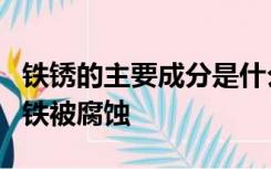 铁锈的主要成分是什么和什么不能阻止里层的铁被腐蚀