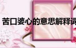 苦口婆心的意思解释词语（苦口婆心的意思）