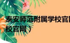 泰安师范附属学校官网招生（泰安师范附属学校官网）