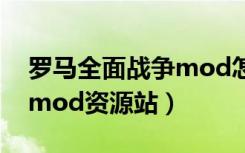 罗马全面战争mod怎么安装（罗马全面战争mod资源站）