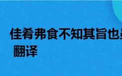 佳肴弗食不知其旨也虽有至道弗学不知其善也 翻译