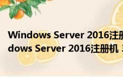 Windows Server 2016注册机 32/64位 永久免费版（Windows Server 2016注册机 32/64位 永久免费版功能简介）