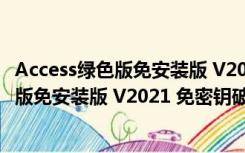 Access绿色版免安装版 V2021 免密钥破解版（Access绿色版免安装版 V2021 免密钥破解版功能简介）