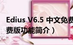 Edius V6.5 中文免费版（Edius V6.5 中文免费版功能简介）