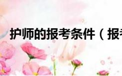 护师的报考条件（报考护师需要什么条件）