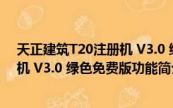 天正建筑T20注册机 V3.0 绿色免费版（天正建筑T20注册机 V3.0 绿色免费版功能简介）