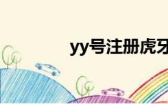 yy号注册虎牙（yy号注册）