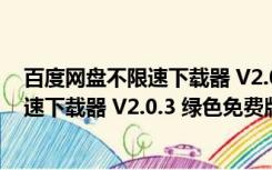 百度网盘不限速下载器 V2.0.3 绿色免费版（百度网盘不限速下载器 V2.0.3 绿色免费版功能简介）