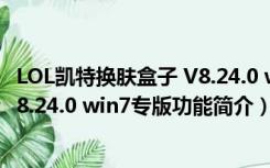 LOL凯特换肤盒子 V8.24.0 win7专版（LOL凯特换肤盒子 V8.24.0 win7专版功能简介）