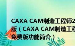 CAXA CAM制造工程师2020破解版 32位/64位 最新免费版（CAXA CAM制造工程师2020破解版 32位/64位 最新免费版功能简介）