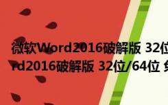 微软Word2016破解版 32位/64位 免激活密钥版（微软Word2016破解版 32位/64位 免激活密钥版功能简介）