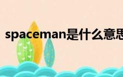 spaceman是什么意思（space是什么意思）