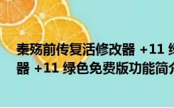 秦殇前传复活修改器 +11 绿色免费版（秦殇前传复活修改器 +11 绿色免费版功能简介）